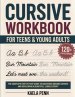 Cursive Workbook for Teens & Young Adults: The Complete Step-by-Step Guide to Mastering Modern Cursive, Improving Your Penmanship, and Developing a Be