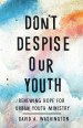 Don't Despise Our Youth: Renewing Hope for Urban Youth Ministry