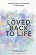Loved Back to Life: Healing Isn't Just Possible, It's Promised; a True Story of Trauma, Faith, and Redeeming Love