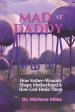 MAD AT DADDY: How Father-Wounds Shape Motherhood & How God Heals Them