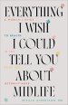Everything I Wish I Could Tell You about Midlife: A Woman's Guide to Health in the Body You Actually Have
