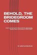 BEHOLD, THE BRIDEGROOM COMES:  A Spirit-Led Journey from Eden to Eternity: Understanding Prophecy, Hope, and the  Return of JESUS CHRIST