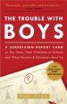 The Trouble with Boys: A Surprising Report Card on Our Sons, Their Problems at School, and What Parentsand Educators Must Do