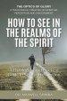 How to SEE in the Realms of the Spirit: A Theological and Practical Guide to Spiritual Perception