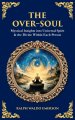 The Over-Soul: Mystical Insights into Universal Spirit & the Divine Within Each Person