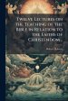 Twelve Lectures on the Teaching of the Bible in Relation to the Faiths of Christendom ..