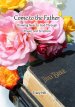 Come to the Father: Drawing Near to God Through Prayer and Scripture