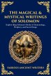 The Magical & Mystical Writings of Solomon: Explore King Solomon's Books of Demonology, Prophecy, and Sacred Songs