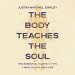 Body Teaches the Soul