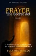 PRAYER: The Secret Act: A prophetic call to rediscover the power of private communion