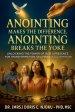 Anointing Makes The Difference, Anointing Breaks The Yoke : Unlocking the Power of God's Presence for Transformation, Deliverance, and Dominion