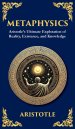 Metaphysics: Aristotle's Ultimate Exploration of Reality, Existence, and Knowledge (Deluxe Hardbound Edition)