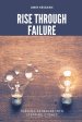 Rise Through Failure: Turning Setbacks into Stepping Stones