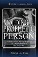 The Molding of the Prophetic Person: The Preparation of the Prophetic Person for Ministry and Service