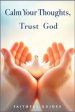 Calm Your Thoughts, Trust God: A Christian Path to Overcoming Overthinking and Anxiety