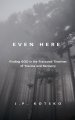 Even Here: Finding God in the Fractured Timelines of Trauma and Recovery