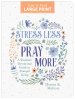 Stress Less, Pray More Large Print
