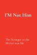 I'M Not Him: The Stranger in the Mirror was Me