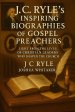 J.C. Ryle's Inspiring Biographies of Gospel Preachers: Light from the Lives of Whitefield, Wesley & Other Christian Leaders Who Shaped the Church