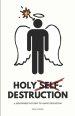 Holy Self-Destruction: A Beginner's Guide to Sanctification