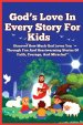 God's Love In Every Story For Kids  : Discover How Much God Loves You Through Fun And Heartwarming Stories of Faith, Courage, and Miracles!"