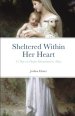 Sheltered Within Her Heart: 33 Days to Deeper Entrustment to Mary