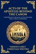 Acts of the Apostles Beyond the Canon: Untold Miracles & Adventures of Peter, Paul, John, Andrew, Thomas, and Barnabas