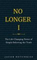 No Longer I: The Life-Changing Power of Simply Believing the Truth