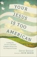 Your Jesus Is Too American: Calling the Church to Reclaim Kingdom Values Over the American Dream