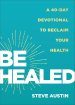 Be Healed: A 40-Day Devotional to Reclaim Your Health