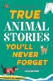 True Stories You\'ll Never Forget: True Animal Stories