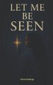 Let Me Be Seen