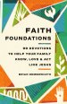 Faith Foundations: 99 Devotions to Help Your Family Know, Love, and ACT Like Jesus