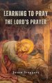 Learning to Pray the Lord's Prayer