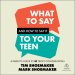 What to Say and How to Say It to Your Teen