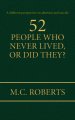 52 PEOPLE WHO NEVER LIVED, OR DID THEY?