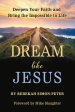 Dream Like Jesus: Deepen Your Faith and Bring the Impossible to Life