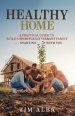 Healthy Home: A Practical Guide to Building a Spiritually Strong Family ... Starting With You