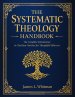 The Systematic Theology Handbook: The Complete Introduction to Christian Doctrine for Thoughtful Believers