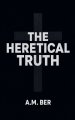 The Heretical Truth