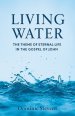 Living Water: The Theme of Eternal Life in the Gospel of John