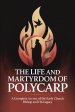 The Life and Martyrdom of Polycarp: A Complete Account of the Early Church Bishop and His Legacy (Grapevine Press)