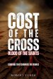 Cost of the Cross: Blood of the Saints: Courage That Changed the World