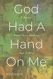 God Had A Hand On Me: A Memoir About Pain, Healing, and Victory
