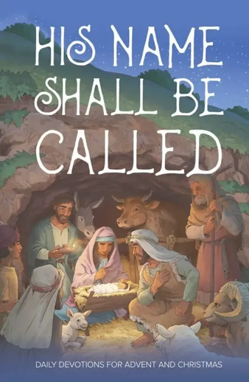 His Name Shall Be Called – Daily Devotions For Advent And Christmas