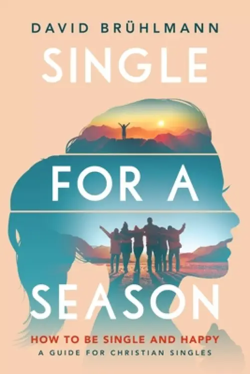 Single for a Season: How to Be Single and Happy-A Guide for Christian Singles