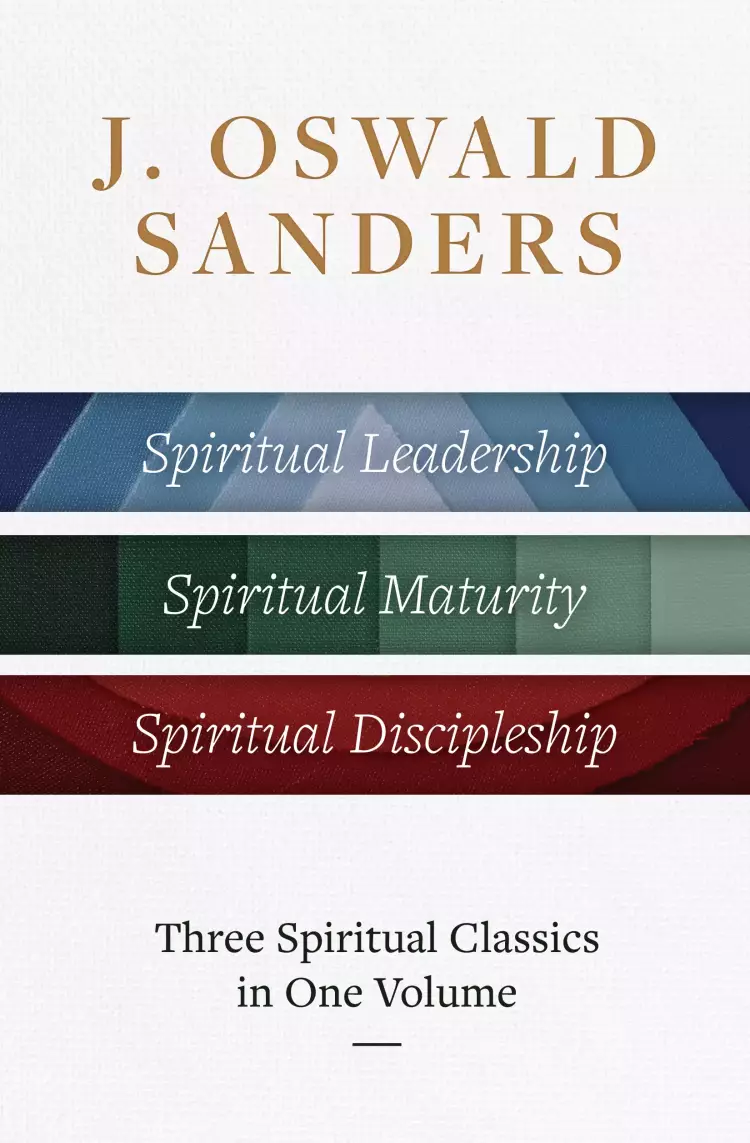 J. Oswald Sanders: Three Spiritual Classics in One Volume