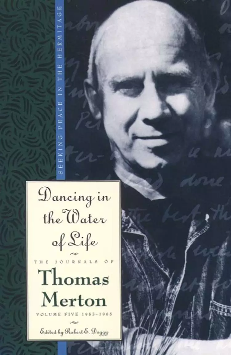 Journals of Thomas Merton : V. 5. 1963-65 - Dancing in the Water of Life: Seeking Peace in the Hermitage