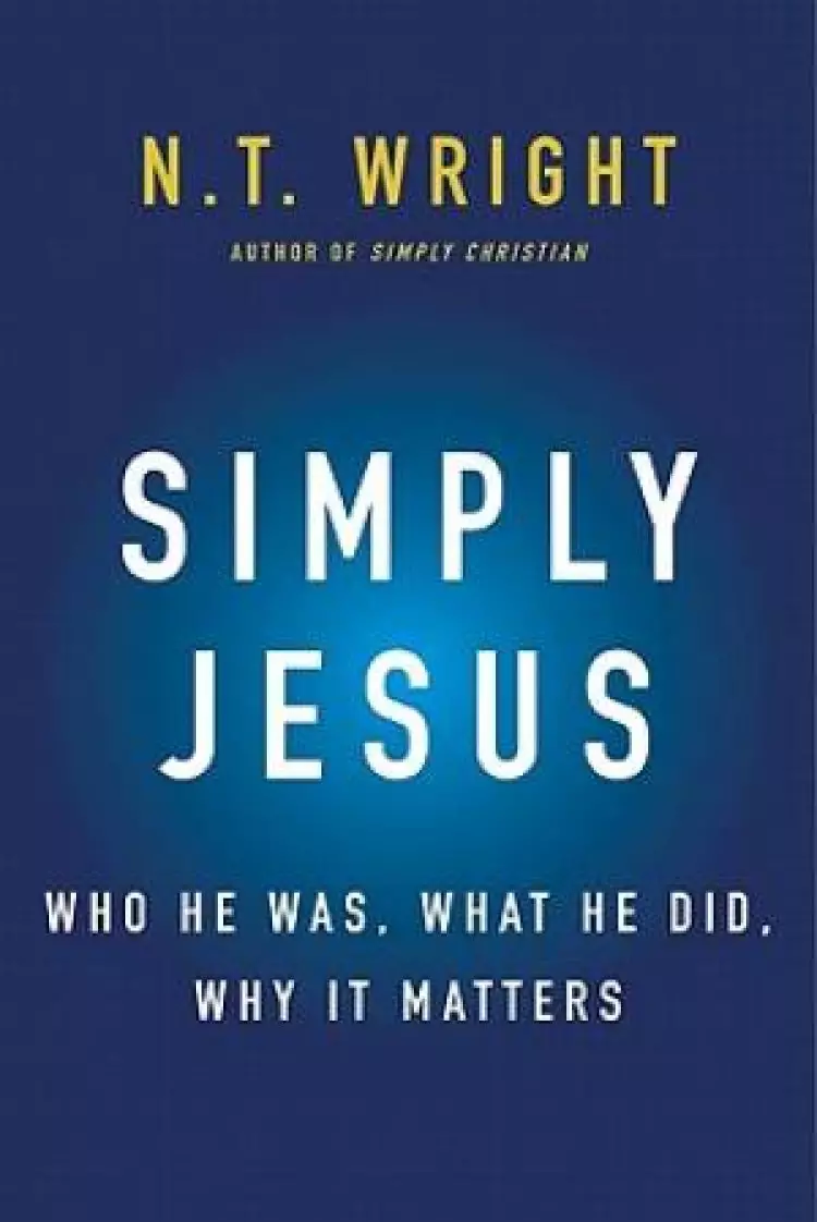 Simply Jesus : Who He Was What He Did Why It Matters