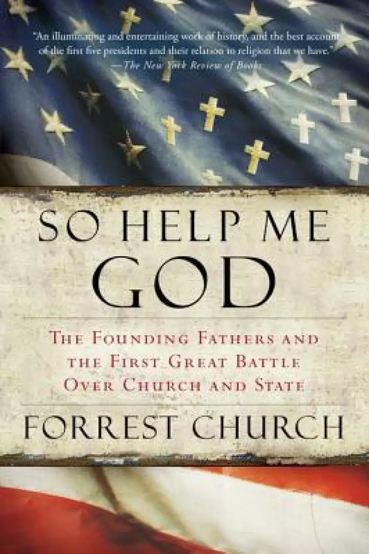 So Help Me God: The Founding Fathers and the First Great Battle Over Church and State